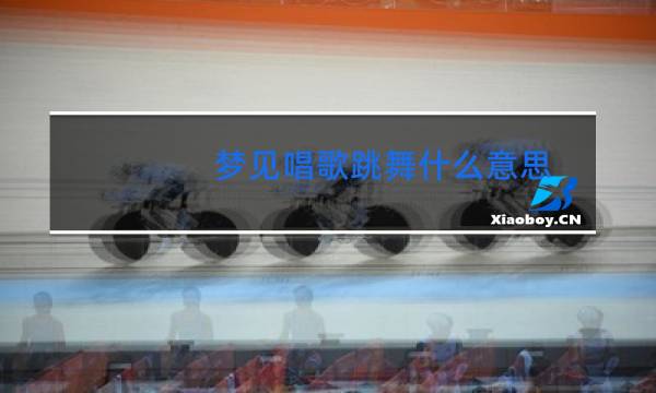 梦见唱歌跳舞什么意思