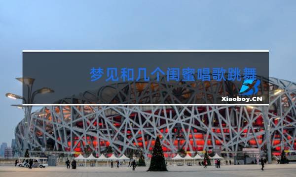 梦见和几个闺蜜唱歌跳舞