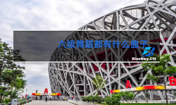 六级舞蹈都有什么曲子