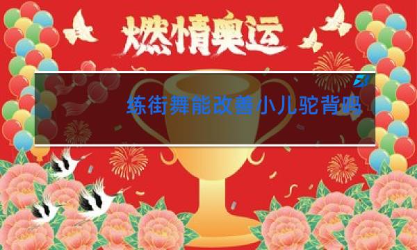练街舞能改善小儿驼背吗