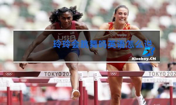 玲玲会跳舞吗英语怎么说