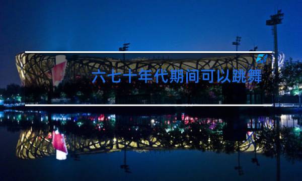 六七十年代期间可以跳舞吗图片