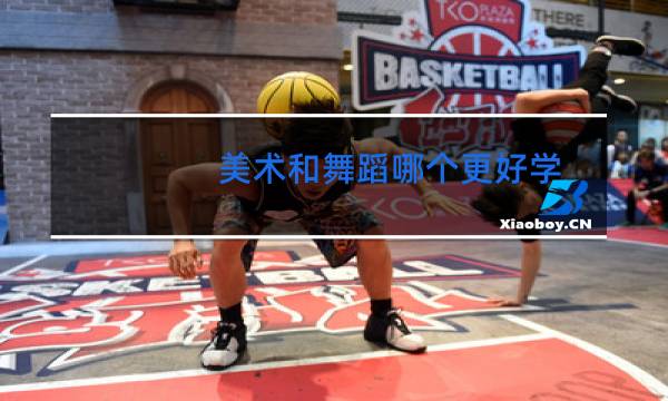 美术和舞蹈哪个更好学