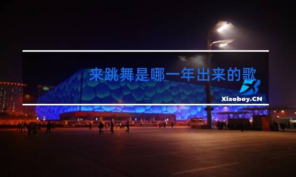 来跳舞是哪一年出来的歌曲