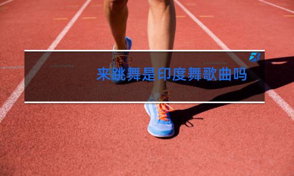 来跳舞是印度舞歌曲吗图片