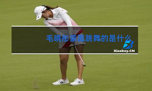 毛晓彤蒙面跳舞的是什么综艺