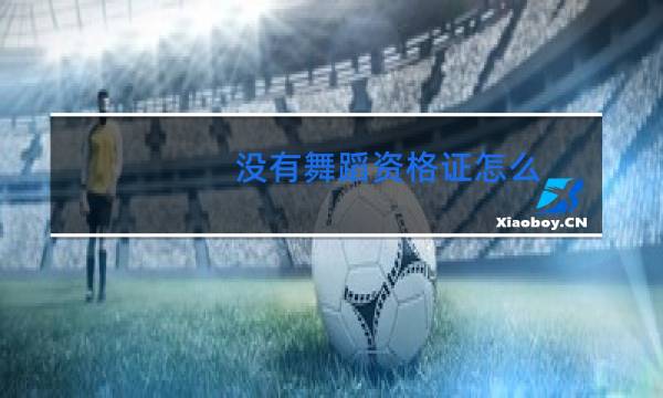 没有舞蹈资格证怎么