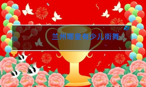 兰州哪里有少儿街舞