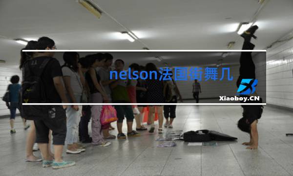 nelson法国街舞大神多大