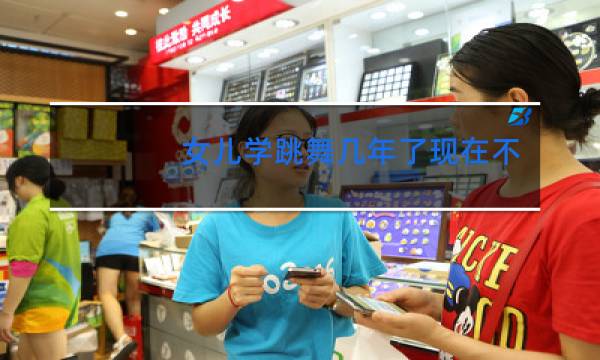 女儿学跳舞几年了现在不想跳了