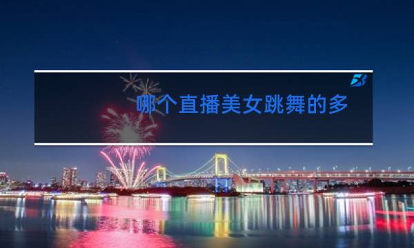 哪个直播美女跳舞的多