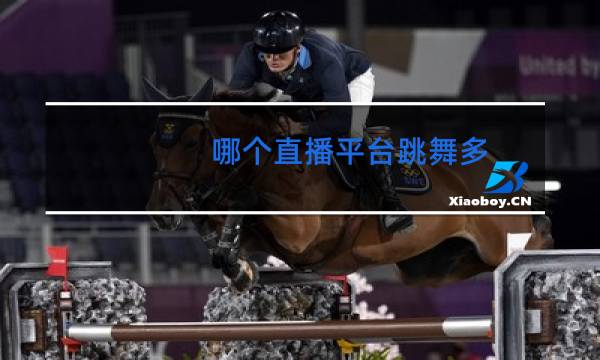 哪个直播平台跳舞多