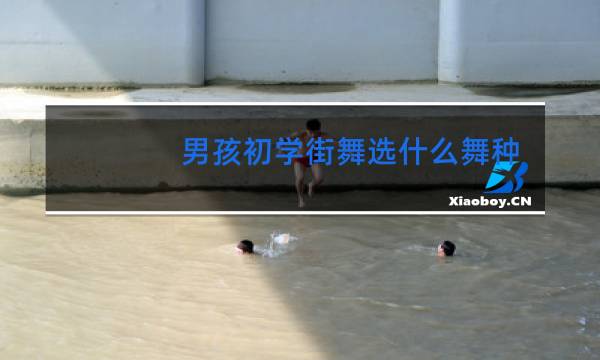 男孩初学街舞选什么舞种图片