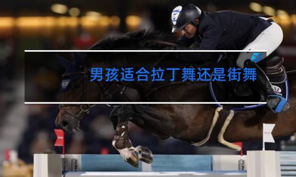 男孩适合拉丁舞还是街舞