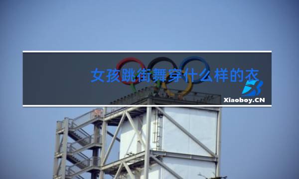 女孩跳街舞穿什么样的衣服