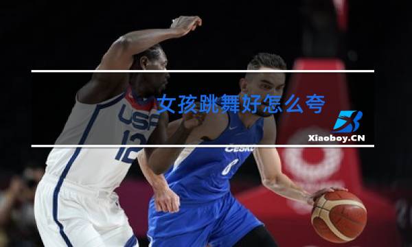 女孩跳舞好怎么夸