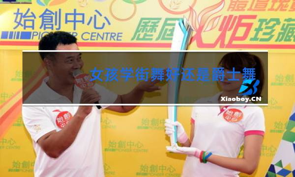 女孩学街舞好还是爵士舞好