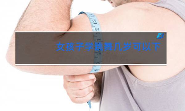 女孩子学跳舞几岁可以下腰