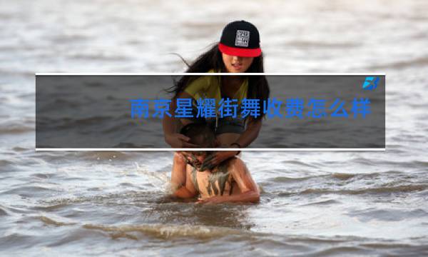 南京星耀街舞收费怎么样