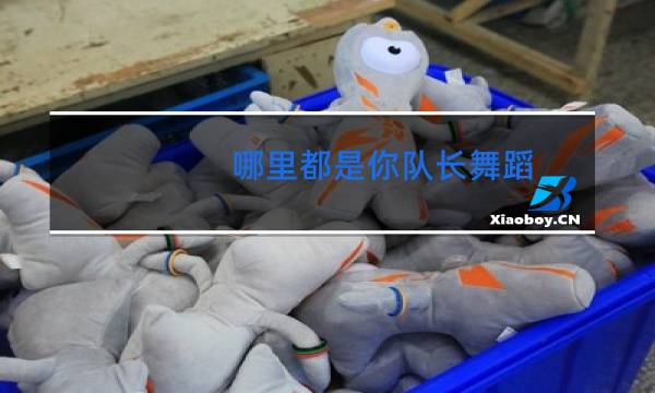 哪里都是你队长舞蹈图片