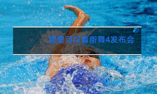 哪里可以看街舞4发布会回发