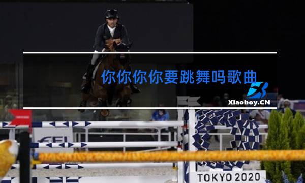 你你你你要跳舞吗歌曲
