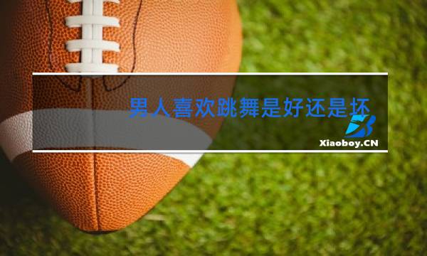 男人喜欢跳舞是好还是坏图片