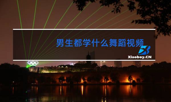 男生都学什么舞蹈视频