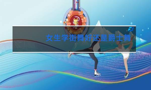 女生学街舞好还是爵士舞