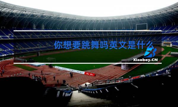 你想要跳舞吗英文是什么