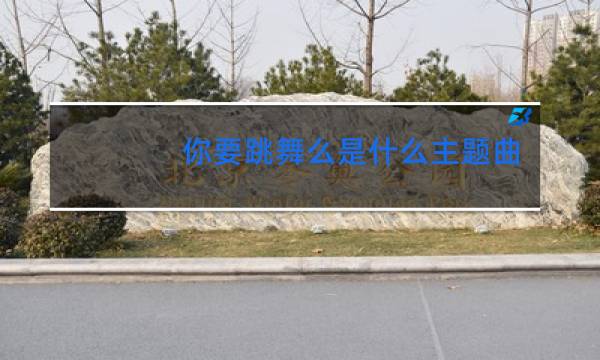你要跳舞么是什么主题曲么图片