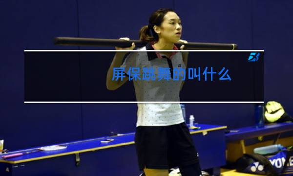 屏保跳舞的叫什么