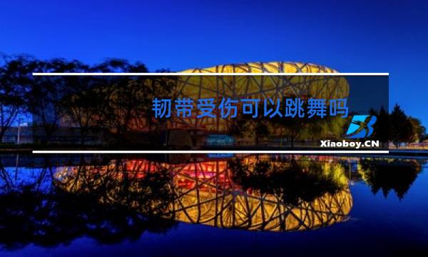 韧带受伤可以跳舞吗