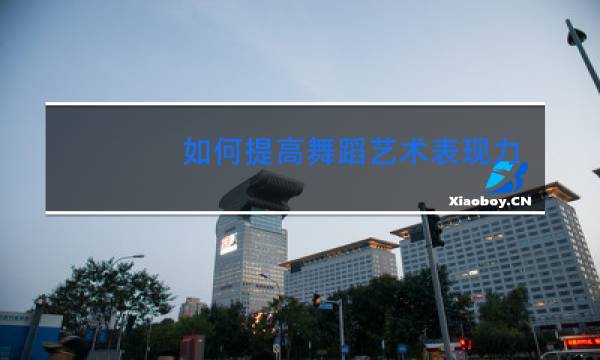 如何提高舞蹈艺术表现力