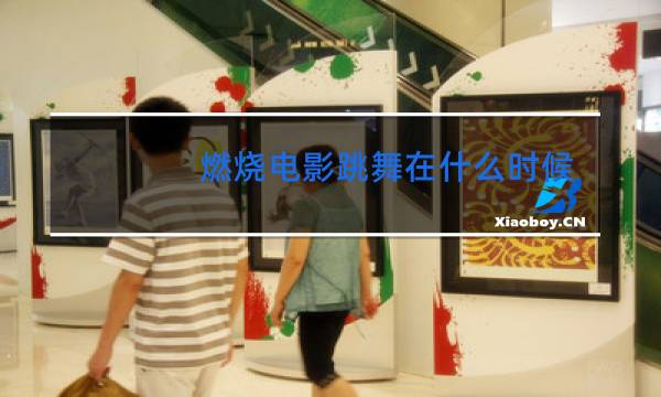燃烧电影跳舞在什么时候