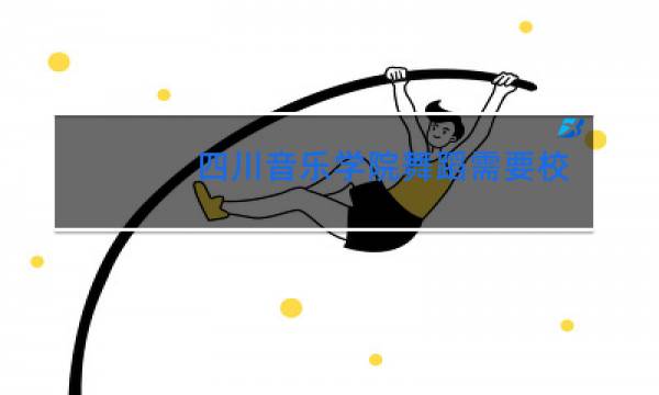 四川音乐学院舞蹈需要校考吗