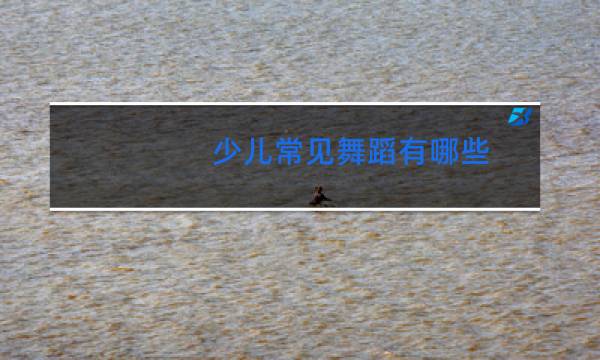 少儿常见舞蹈有哪些