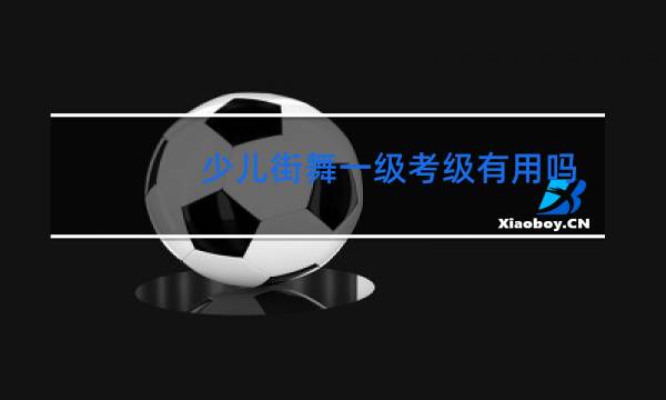 少儿街舞一级考级有用吗