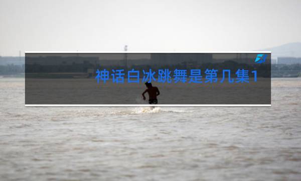 神话白冰跳舞是第几集1002无标题