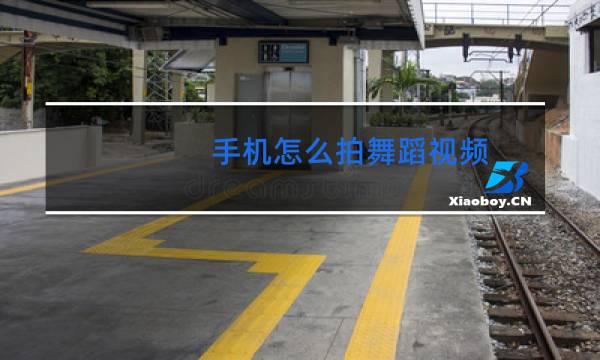 手机怎么拍舞蹈视频