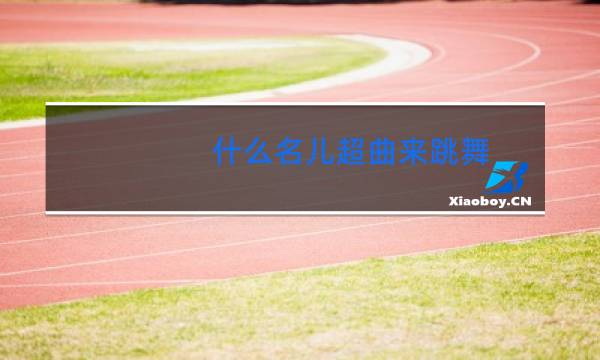 什么名儿超曲来跳舞