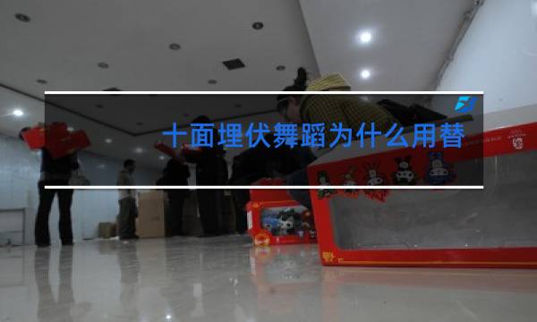 十面埋伏舞蹈为什么用替身图片