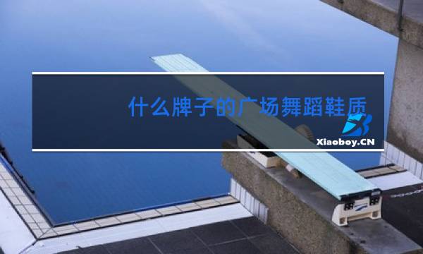 什么牌子的广场舞蹈鞋质量好