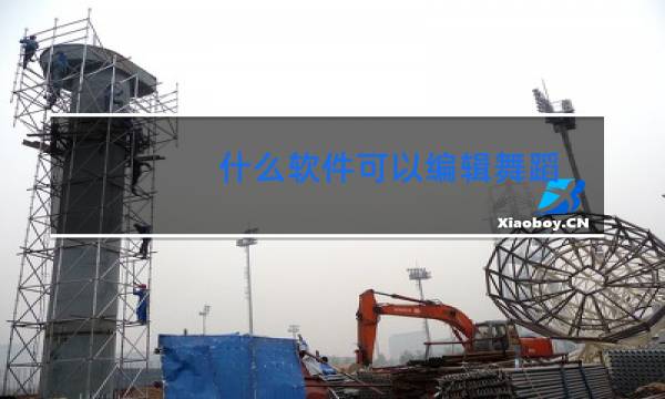 什么软件可以编辑舞蹈