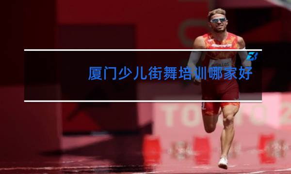 厦门少儿街舞培训哪家好