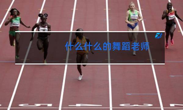 什么什么的舞蹈老师