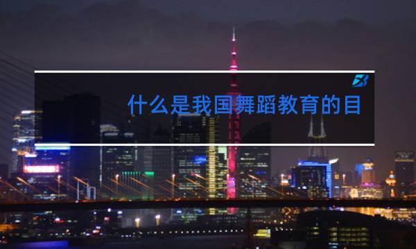 什么是我国舞蹈教育的目的