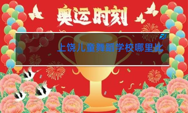 上饶儿童舞蹈学校哪里比较好