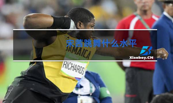 宋茜跳舞什么水平