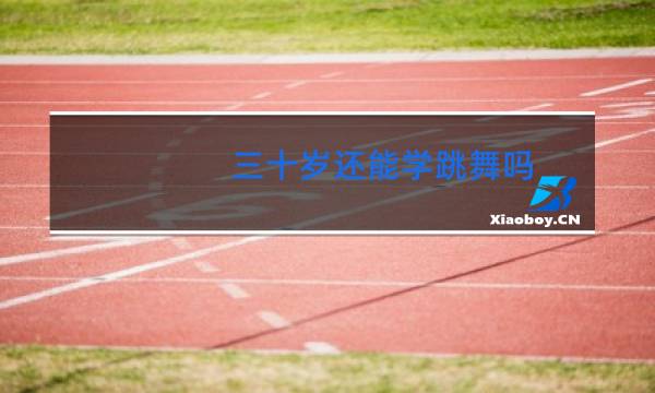 三十岁还能学跳舞吗